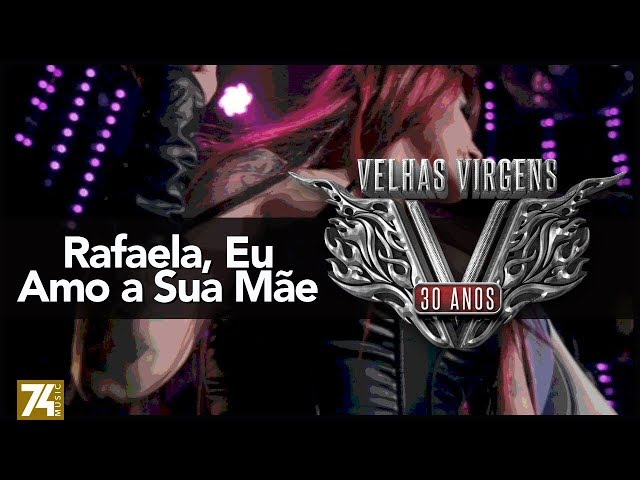 VELHAS VIRGENS - RAFAELA EU AMO A SUA MAE