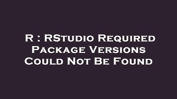 R : RStudio Required Package Versions Could Not Be Found