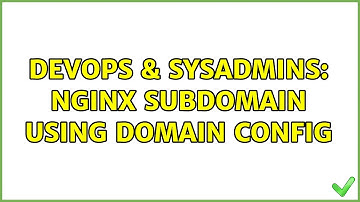 DevOps & SysAdmins: nginx subdomain using domain config
