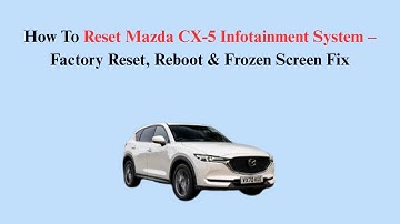 How To Reset Mazda CX-5 Infotainment System – Factory Reset, Reboot & Frozen Screen Fix