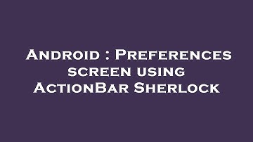 Android : Preferences screen using ActionBar Sherlock