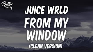 Juice WRLD - From My Window (Clean) (Lyrics) 🔥 (From My Window Clean)