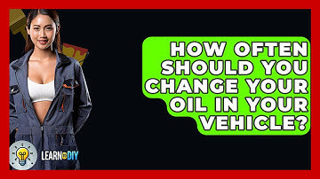 How Often Should You Change Your Oil In Your Vehicle? - LearnToDIY360.com