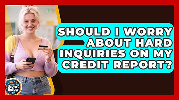 Should I Worry About Hard Inquiries On My Credit Report? - Student Score Builder