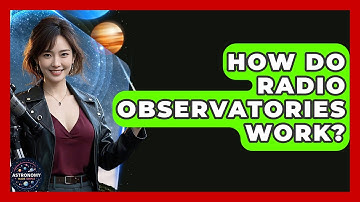 How Do Radio Observatories Work? - Astronomy Made Simple