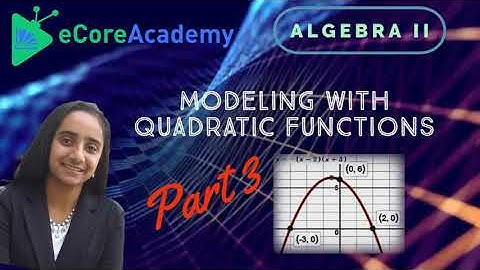 Modeling with Quadratic Functions (Part 3 of 3) | eCoreAcademy | Anita Raj
