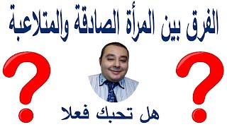 تحبك حقا او انها تضحك عليك اليك الدليل والفرق بين الصادقة والمتلاعبة