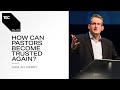 Sam Allberry | How Can Pastors Become Trusted Again? | TGC Talks
