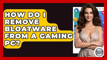 How Do I Remove Bloatware From A Gaming PC? - Trend Unwrapper