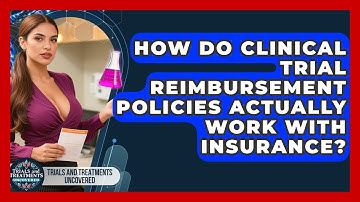 How Do Clinical Trial Reimbursement Policies Actually Work With Insurance?