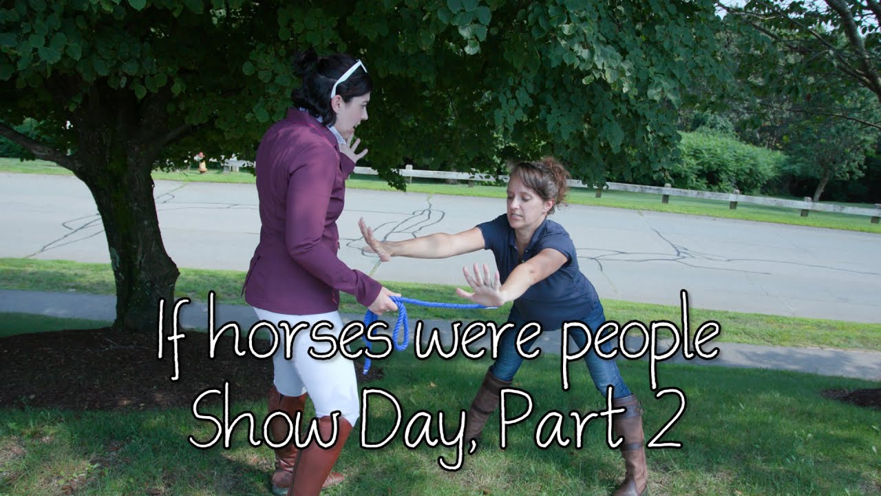 If horses were people - Show Day, Part 2