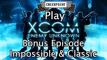 Checkpoint Play XCOM: Enemy Unknown [Bonus Stream: Impossible + Classic Difficulties]