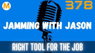 E378 Right Tool for the Job | Jamming with Jason Mefford