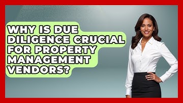 Why Is Due Diligence Crucial For Property Management Vendors? - Mastering Property Management