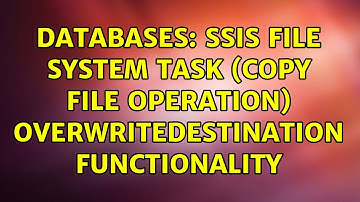 Databases: SSIS File System Task (Copy File Operation) OverWriteDestination functionality
