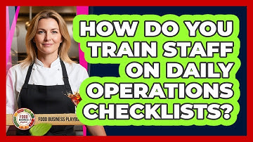 How Do You Train Staff On Daily Operations Checklists?