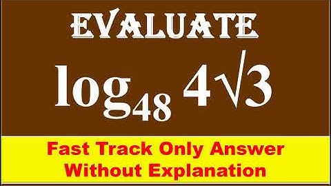 FAST TRACK ANS,  6. Evaluate the following , log of 4 root 3  to the base 48