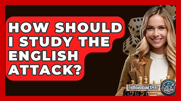 How Should I Study The English Attack? - The Board Game Xpert