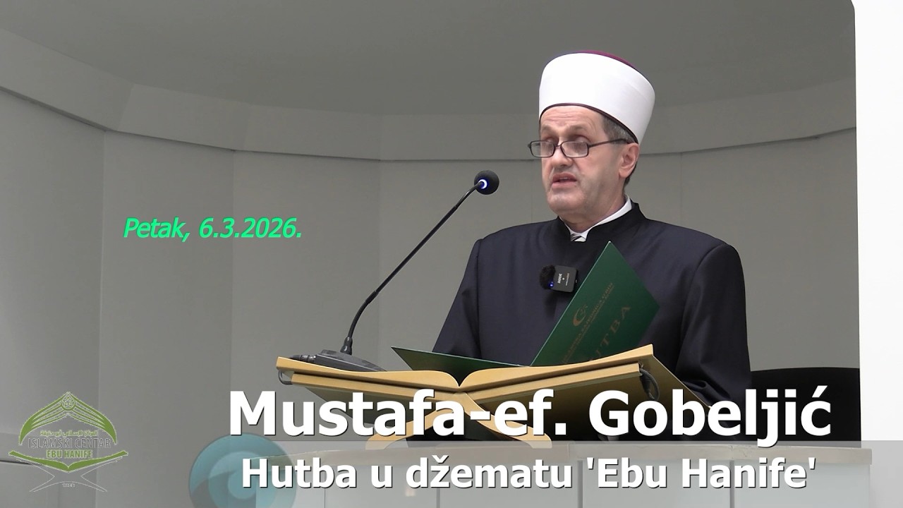 Mustafa-ef. Gobeljić - hutba u džematu 'Ebu Hanife' (hutba 6.3.2026.)