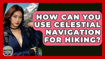 How Can You Use Celestial Navigation For Hiking? - The Hiker