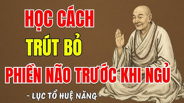 LỤC TỔ HUỆ NĂNG - Học cách trút bỏ phiền não trước khi ngủ, bí quyết để tâm an, nên nghe 1 lần ?