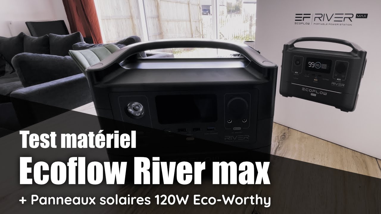 Test de la Batterie solaire Ecoflow River Max + panneaux solaires 120W Eco-Worthy.