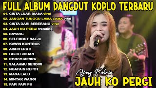 Download Lagu JAUH KO PERGI AJENG FERBIA FULL ALBUM DANGDUT KOPLO TERBARU ON TRENDING - VIRAL! MP3