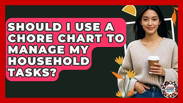 Should I Use A Chore Chart To Manage My Household Tasks? - Teenager Guide to Life