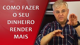 Como fazer o seu dinheiro render mais?