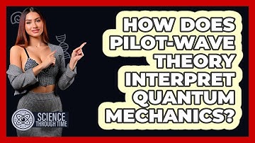 How Does Pilot-Wave Theory Interpret Quantum Mechanics? - Science Through Time
