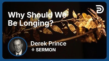 Why Should We Be Longing? | Part 1 - Longing for His Appearing | Derek Prince