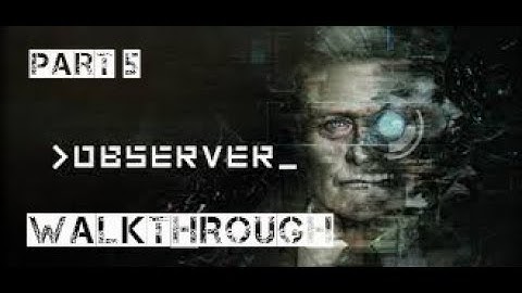 Observer Walkthrough Part 5 (no commentary)
