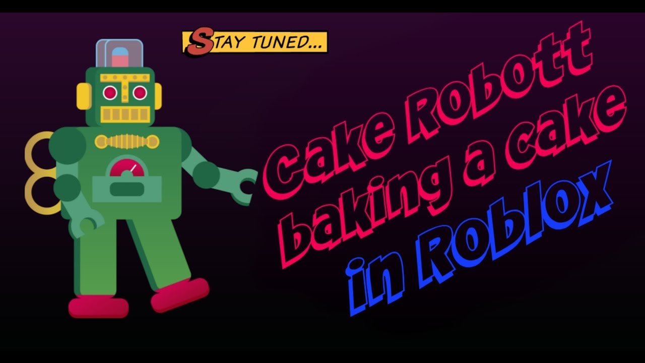 Roblox Bake a Cake=CakeRobott Baking a Cake in Roblox! YouTube