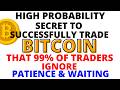 The Secret to Becoming a Successful Bitcoin Trader is Patience &amp; Waiting! 99% of Traders Ignore This