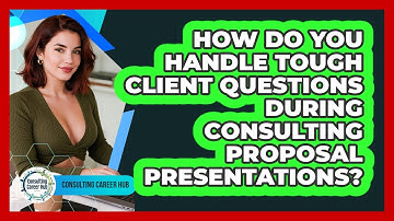 How Do You Handle Tough Client Questions During Consulting Proposal Presentations?