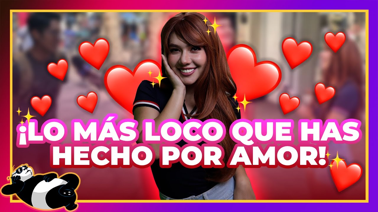 🤪¿QUÉ ES LO MÁS LOCO QUE HAS HECHO POR AMOR? 💔 | PANDA KOOL - YouTube