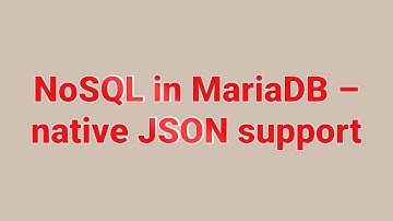 NoSQL in MariaDB – JSON support.