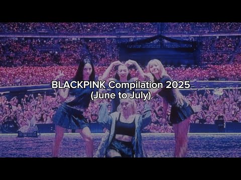 BLACKPINK Compilation 2025 June To July SUBSCRIBETOTHEFIRSTCHANELBOA 