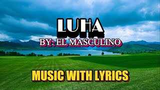 LUHA SUNG BY EL MASCULINO || MUSIC WITH LYRICS