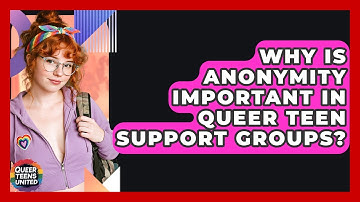 Why Is Anonymity Important In Queer Teen Support Groups? - Queer Teens United