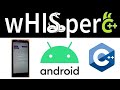 Install and run whisper c on an android phone