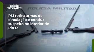PM retira armas de circulação e conduz suspeito no interior de Pio IX