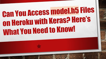 Can You Access model.h5 Files on Heroku with Keras? Here’s What You Need to Know!
