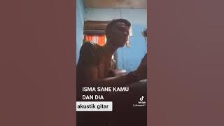 ISMA SANE KAMU DAN DIA