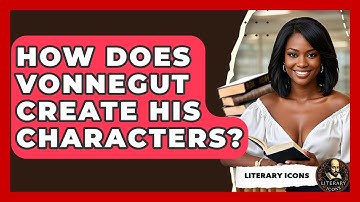 How Does Vonnegut Create His Characters? - Literary Icons