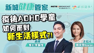 【新城健康管家】 ADHD學童復常後如何面對新的生活模式？ 家長宜多安排外出親子活動  2023-05-12  鄭萃雯 李允丰 （精神科專科醫生）