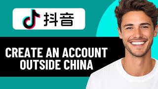 How To Create Douyin Account Outside China 2026  Guide