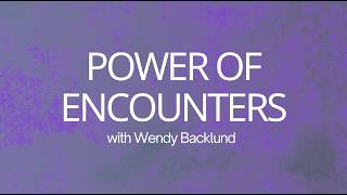 Power of Encounters with Wendy Backlund