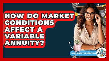 How Do Market Conditions Affect A Variable Annuity? - Your Guide to Budgeting