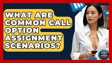 What Are Common Call Option Assignment Scenarios? - Stock and Options Playbook